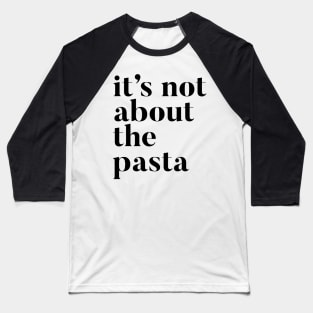 It's not about the Pasta Baseball T-Shirt